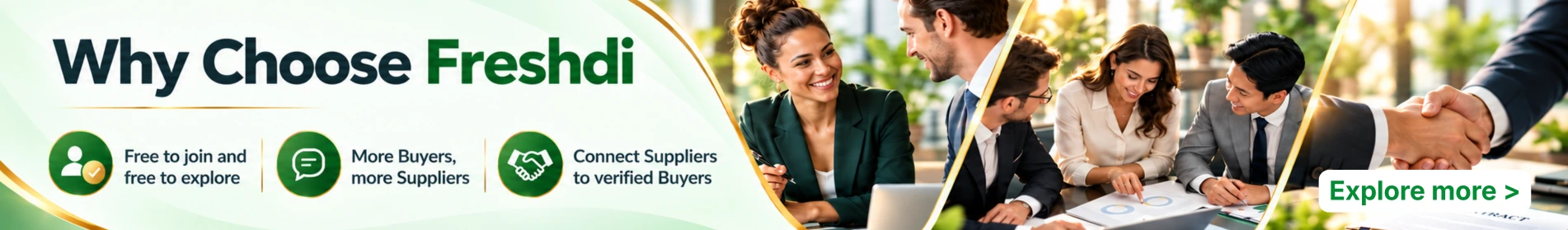Why Choose Freshdi. Free to join and free to explore. More Buyers, more Suppliers. Connect Suppliers to verified Buyers